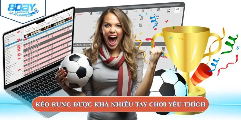Kèo rung được khá nhiều tay chơi yêu thích